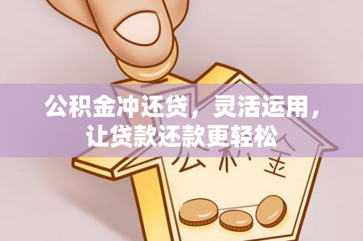 怒江公积金冲还贷，灵活运用，让贷款还款更轻松