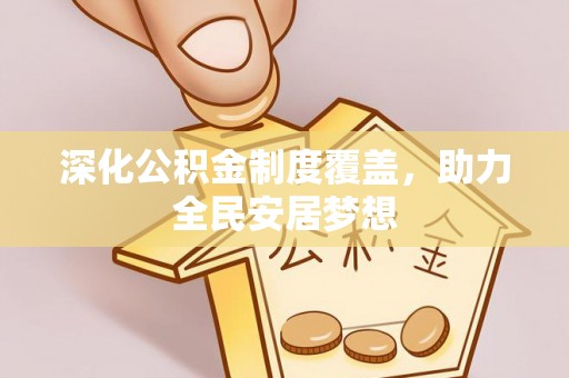 怒江深化公积金制度覆盖，助力全民安居梦想