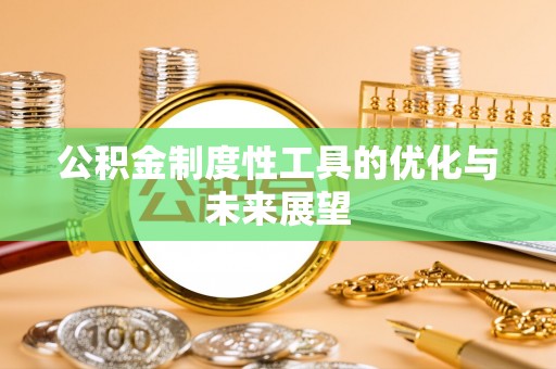 怒江公积金制度性工具的优化与未来展望