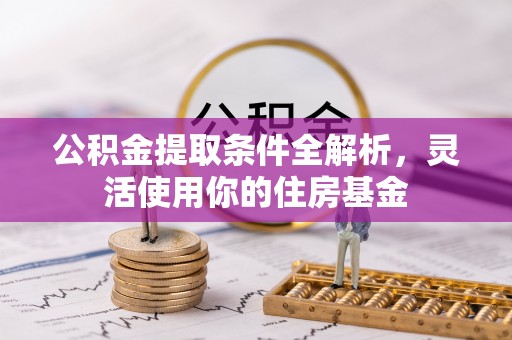 怒江公积金提取条件全解析，灵活使用你的住房基金
