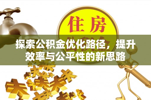 怒江探索公积金优化路径，提升效率与公平性的新思路