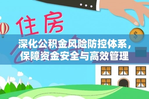 怒江深化公积金风险防控体系，保障资金安全与高效管理
