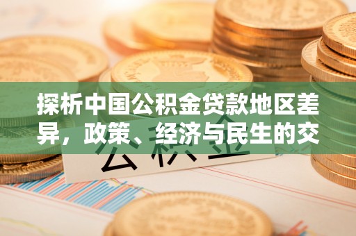 怒江探析中国公积金贷款地区差异，政策、经济与民生的交织影响
