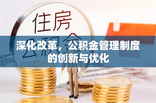 怒江深化改革，公积金管理制度的创新与优化