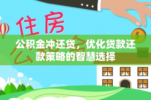 怒江公积金冲还贷，优化贷款还款策略的智慧选择