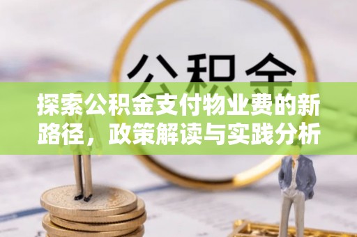 怒江探索公积金支付物业费的新路径，政策解读与实践分析
