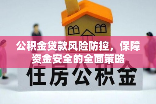 怒江公积金贷款风险防控，保障资金安全的全面策略