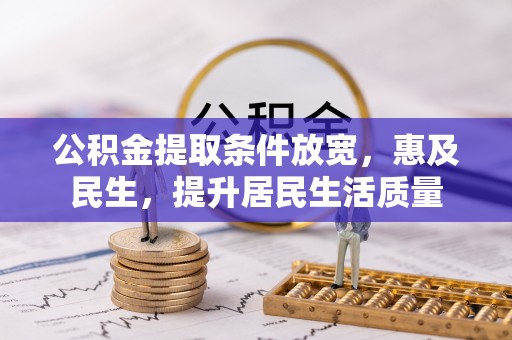 怒江公积金提取条件放宽，惠及民生，提升居民生活质量