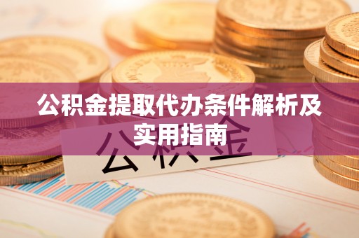 怒江公积金提取代办条件解析及实用指南