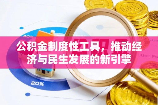 怒江公积金制度性工具，推动经济与民生发展的新引擎