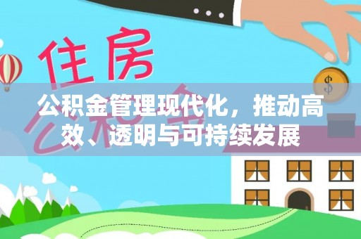 怒江公积金管理现代化，推动高效、透明与可持续发展