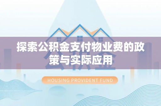 怒江探索公积金支付物业费的政策与实际应用