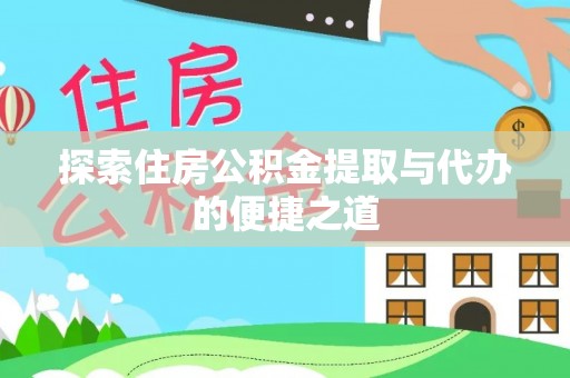 怒江探索住房公积金提取与代办的便捷之道