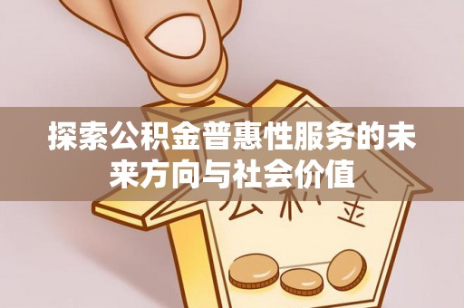 怒江探索公积金普惠性服务的未来方向与社会价值