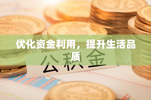 怒江优化资金利用，提升生活品质