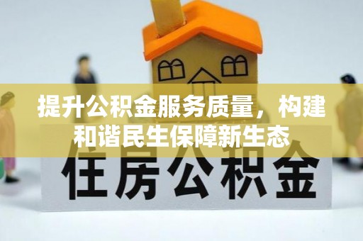 怒江提升公积金服务质量，构建和谐民生保障新生态