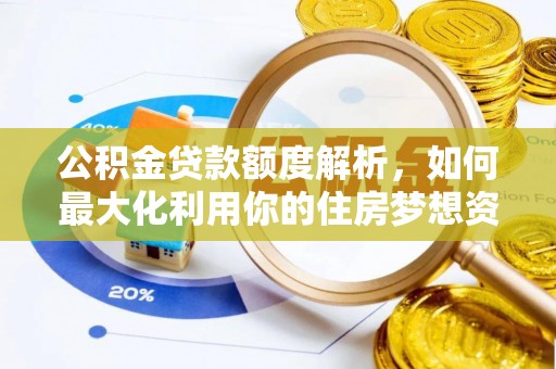 怒江公积金贷款额度解析，如何最大化利用你的住房梦想资金