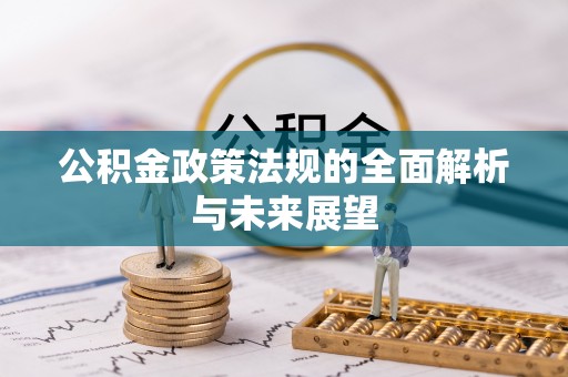 怒江公积金政策法规的全面解析与未来展望