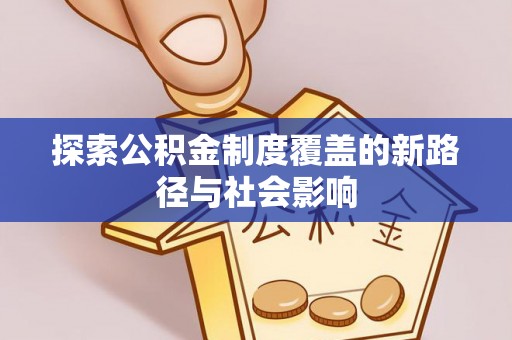 怒江探索公积金制度覆盖的新路径与社会影响