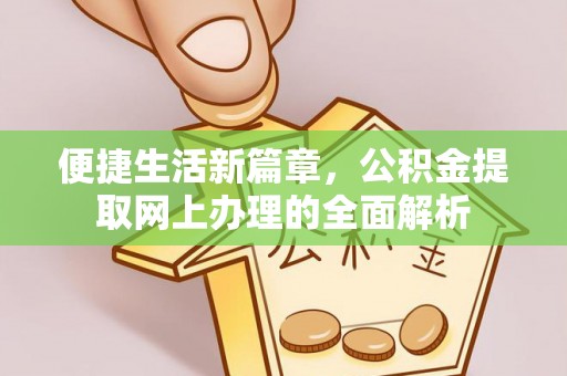 怒江便捷生活新篇章，公积金提取网上办理的全面解析