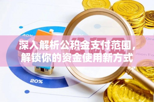 怒江深入解析公积金支付范围，解锁你的资金使用新方式