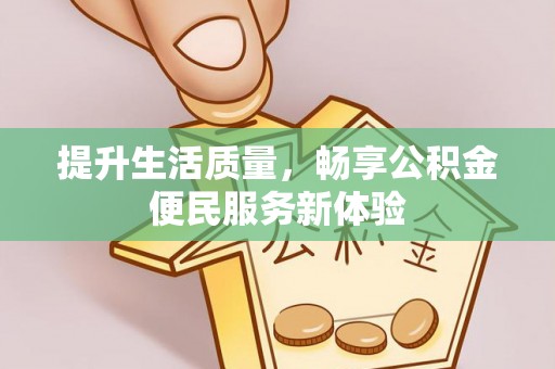怒江提升生活质量，畅享公积金便民服务新体验