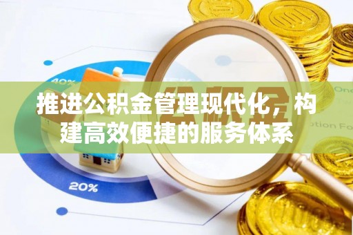 怒江推进公积金管理现代化，构建高效便捷的服务体系