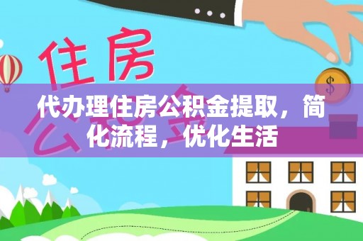 怒江代办理住房公积金提取，简化流程，优化生活