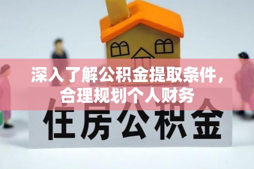 怒江深入了解公积金提取条件，合理规划个人财务