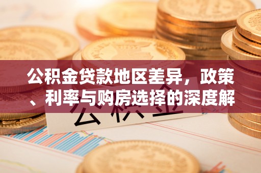 怒江公积金贷款地区差异，政策、利率与购房选择的深度解析