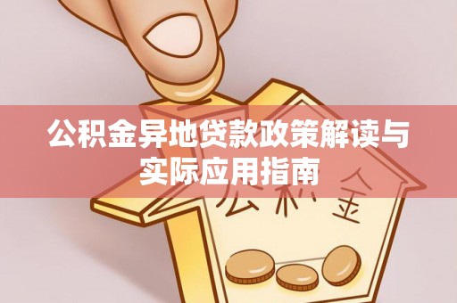 怒江公积金异地贷款政策解读与实际应用指南