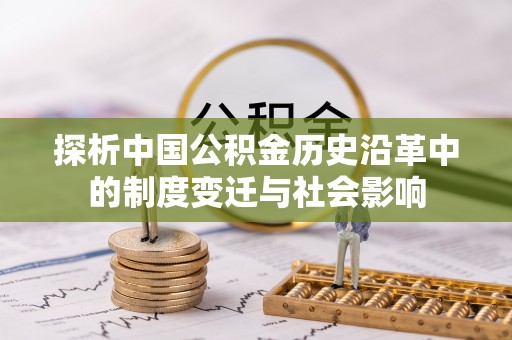 怒江探析中国公积金历史沿革中的制度变迁与社会影响