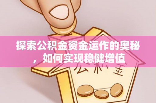 怒江探索公积金资金运作的奥秘，如何实现稳健增值