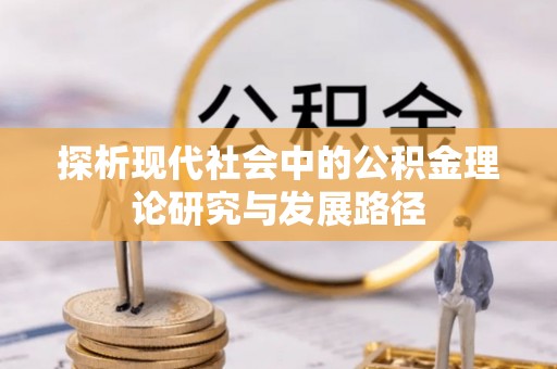 怒江探析现代社会中的公积金理论研究与发展路径