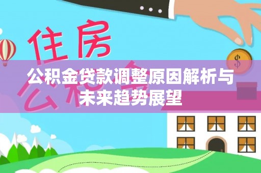 怒江公积金贷款调整原因解析与未来趋势展望