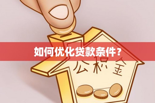 怒江如何优化贷款条件？