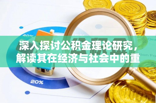 怒江深入探讨公积金理论研究，解读其在经济与社会中的重要角色