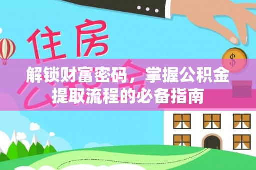 怒江解锁财富密码，掌握公积金提取流程的必备指南