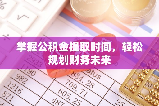 怒江掌握公积金提取时间，轻松规划财务未来