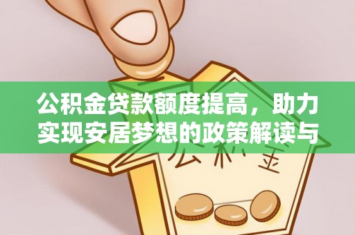 怒江公积金贷款额度提高，助力实现安居梦想的政策解读与未来展望