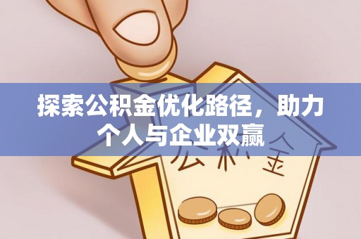 怒江探索公积金优化路径，助力个人与企业双赢