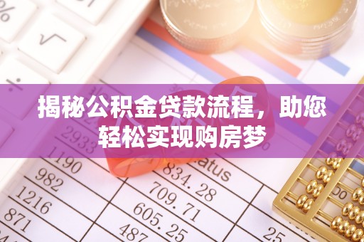 怒江揭秘公积金贷款流程，助您轻松实现购房梦