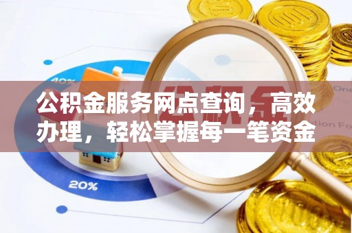 怒江公积金服务网点查询，高效办理，轻松掌握每一笔资金动态