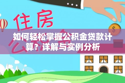 怒江如何轻松掌握公积金贷款计算？详解与实例分析