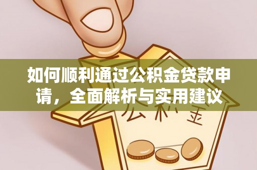 怒江如何顺利通过公积金贷款申请，全面解析与实用建议