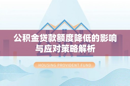 怒江公积金贷款额度降低的影响与应对策略解析