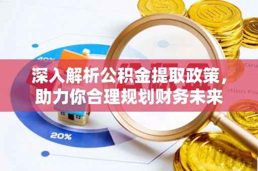 怒江深入解析公积金提取政策，助力你合理规划财务未来