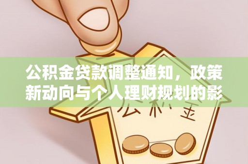 怒江公积金贷款调整通知，政策新动向与个人理财规划的影响