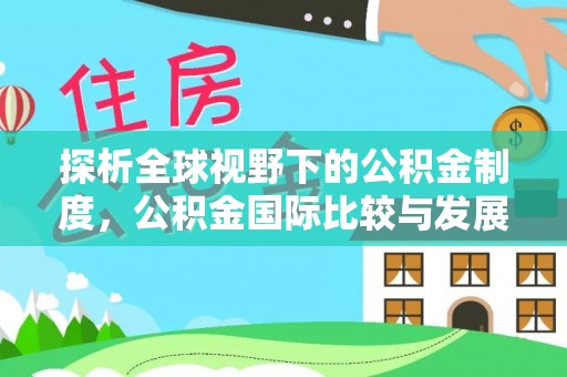 怒江探析全球视野下的公积金制度，公积金国际比较与发展趋势