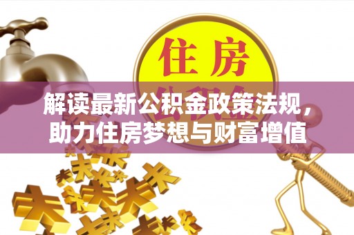 怒江解读最新公积金政策法规，助力住房梦想与财富增值